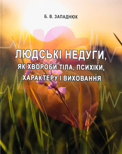 Human ailments as body diseases, psyche, character and upbringing / Людські недуги, як хвороби тіла, психіки, характеру і виховання Богдан Западнюк 978-617-520-279-1-1