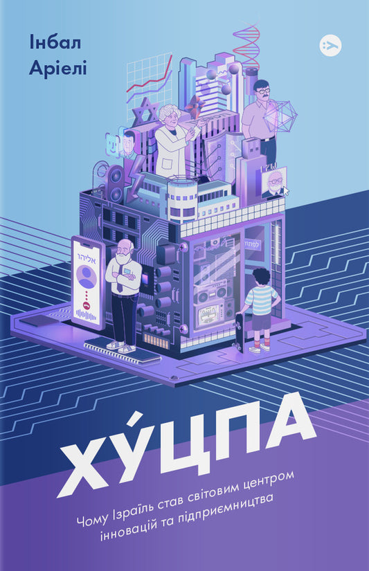 Hutspa Why Israel has become a world center of innovation and entrepreneurship / Хуцпа. Чому Ізраїль став світовим центром інновацій та підприємництва Инбал Ариели 978-617-7544-83-7-1