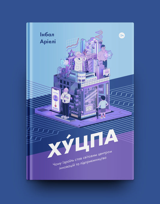 Hutspa Why Israel has become a world center of innovation and entrepreneurship / Хуцпа. Чому Ізраїль став світовим центром інновацій та підприємництва Инбал Ариели 978-617-7544-83-7-2