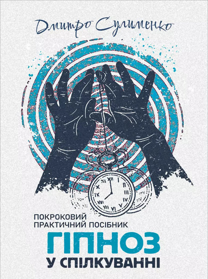 Hypnosis In Communication. A Step -By -Step Practical Guide / Гіпноз у спілкуванні. Покроковий практичний посібник Sulimenko DL. / Суліменко Д. Л. 9789663702193-1