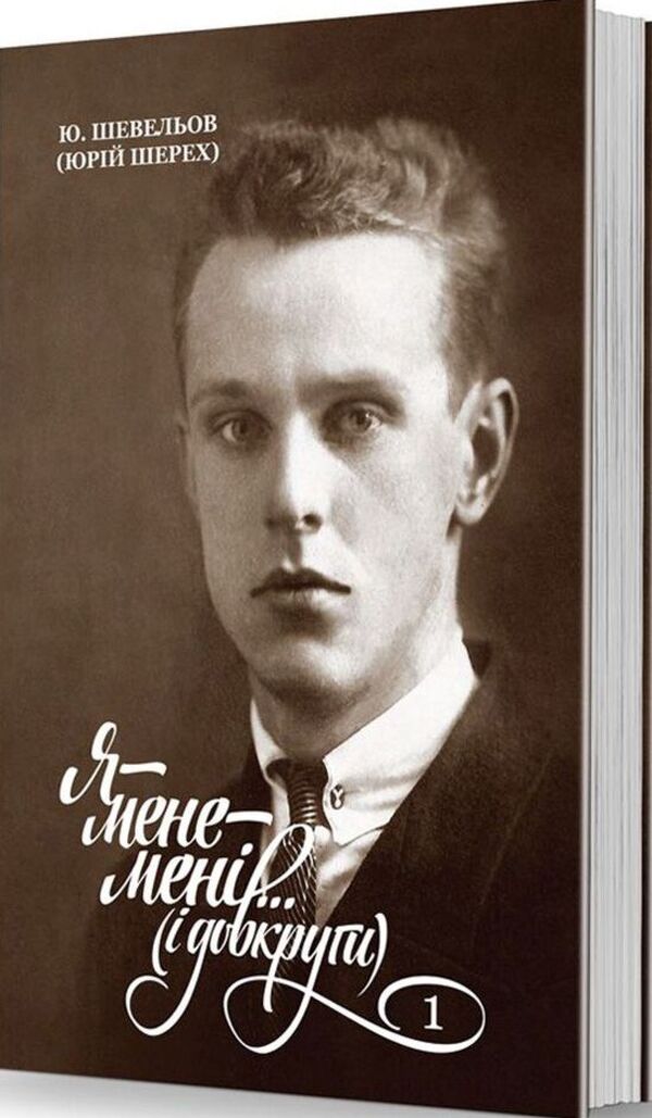 I - Me - Me... (And All Around). Memoirs. 1. In Ukraine / Я — мене — мені... (і довкруги). Спогади. 1. В Україні Yury Shevelev / Юрій Шевельов 9789662562958-1