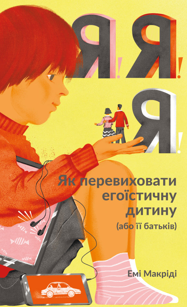 I! I! I! How to re-educate a selfish child (or his parents) / Я! Я! Я! Як перевиховати егоїстичну дитину (або її батьків) Эми Маккриди 978-617-7682-04-1-1