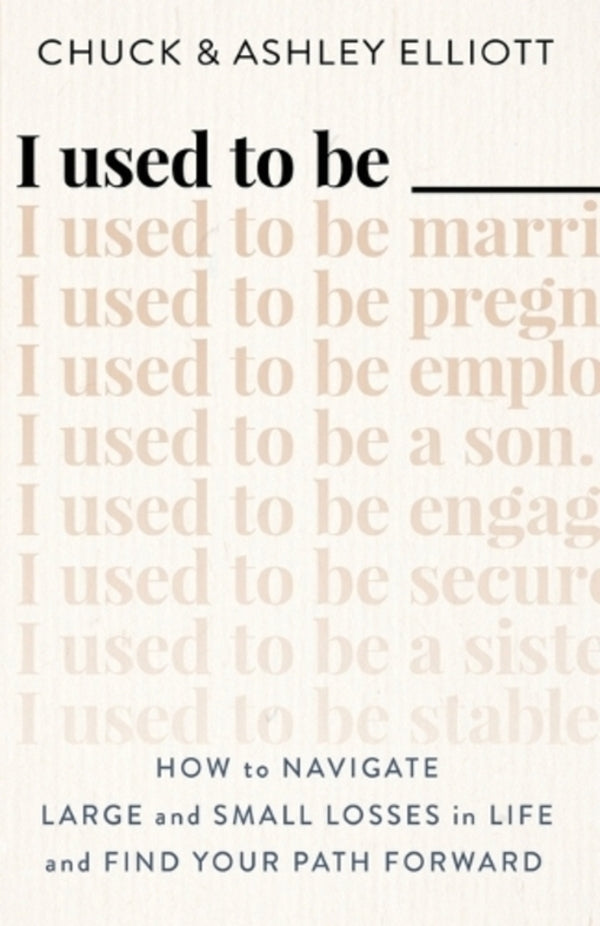 I Used To Be ——— – How To Navigate Large And Small Losses In Life And Find Your Path Forward Ashley Elliott, Chuck Elliott / Эшли Эллиотт, Чак Эллиот 9780800742492-1