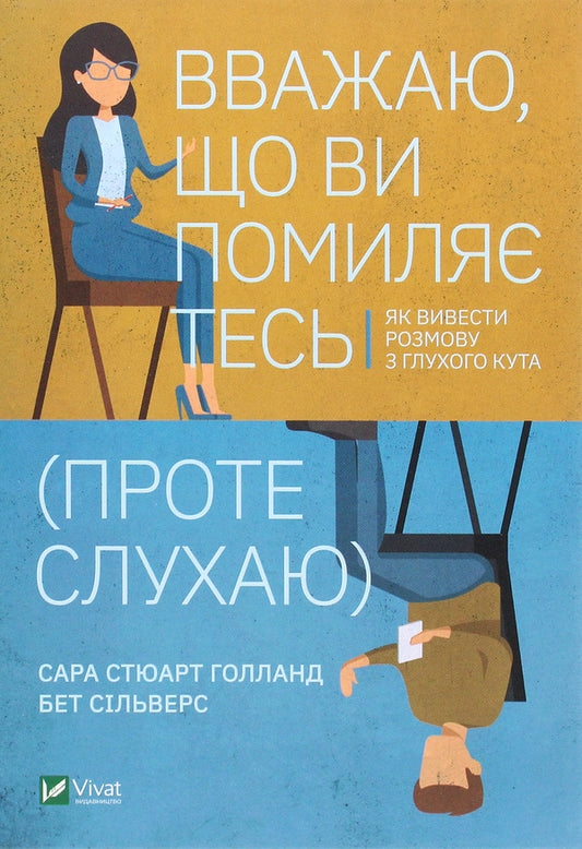 I believe that you are wrong (but I am listening). How to lead a conversation out of a dead end / Вважаю, що ви помиляєтесь (проте слухаю). Як вивести розмову з глухого кута Бет Сильверс, Сара Стюарт Холланд 978-966-982-298-7-1