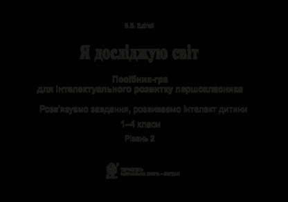 I explore the world. 1-4 classes. A guide-game for the intellectual development of a schoolboy. Level 2 / Я досліджую світ. 1-4 класи. Посібник-гра для інтелектуального розвитку школяра. Рівень 2 Валерий Эдигей 2005000012310-3