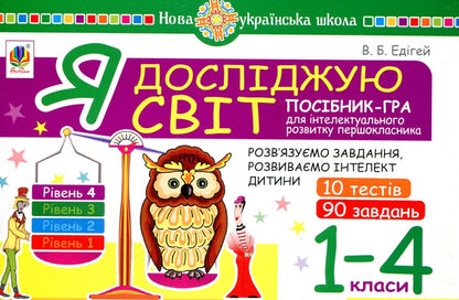 I explore the world. 1-4 classes. A guide-game for the intellectual development of a schoolboy. Level 4 / Я досліджую світ. 1-4 класи. Посібник-гра для інтелектуального розвитку школяра. Рівень 4 Валерий Эдигей 2005000012334-1