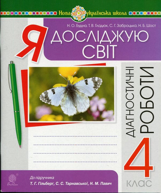I explore the world. 4th grade Diagnostic works. (to the districts of Hilberg, Tarnavska, Pavych) / Я досліджую світ. 4 клас. Діагностичні роботи. (до підр. Гільберг, Тарнавської, Павич) Наталья Будная, Светлана Заброцкая, Наталия Шост, Татьяна Гладюк 978-966-10-6708-9-1