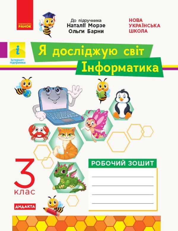 I explore the world. Computer Science. 3rd grade Workbook for the integrated course based on the textbook 'I explore the world' ('Informatics. Design and technologies') N. Morse, O. Barny / Я досліджую світ. Інформатика. 3 клас. Робочий зошит до інтегрованого курсу за підручником «Я досліджую світ» («Інформатика. Дизайн та технології») Н. Морзе, О. Барни Наталья Морзе, Ольга Барна 978-617-09-6634-6-1