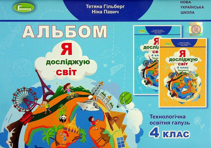 I explore the world. Technological education branch. Album. 4th grade / Я досліджую світ. Технологічна освітня галузь. Альбом. 4 клас Татьяна Гильберг, Нина Павич 978-966-11-1232-1-1