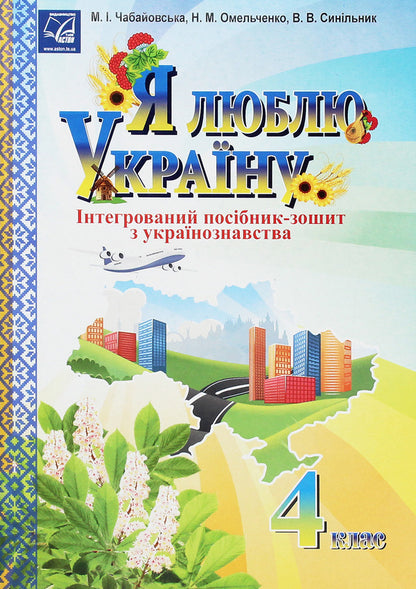 I love Ukraine. An integrated workbook for 4th grade students / Я люблю Україну. Інтегрований посібник-зошит для учнів 4 класу Мария Чабайовская 978-966-308-709-2-1