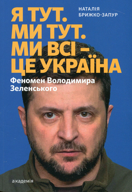 I'm here. We are here. We are all Ukraine. Volodymyr Zelensky phenomenon / Я тут. Ми тут. Ми всі — це Україна. Феномен Володимира Зеленського Наталия Брыжко-Запур 9789665806622-1