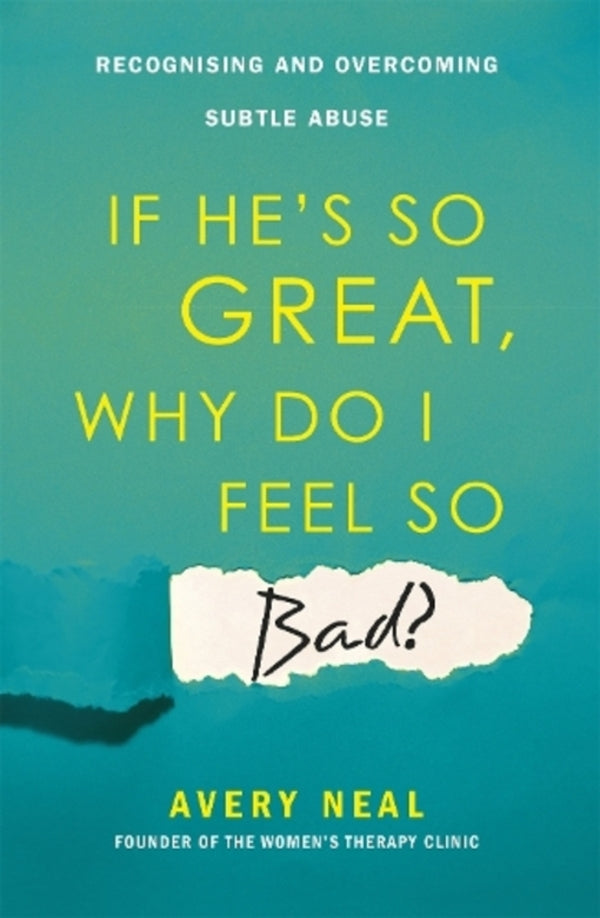 If he's so Great, who do I Feel So Bad? / If He's So Great, Why Do I Feel So Bad?: Recognising and Overcoming Subtle Abuse Эйвери Нил 9781472142726-1