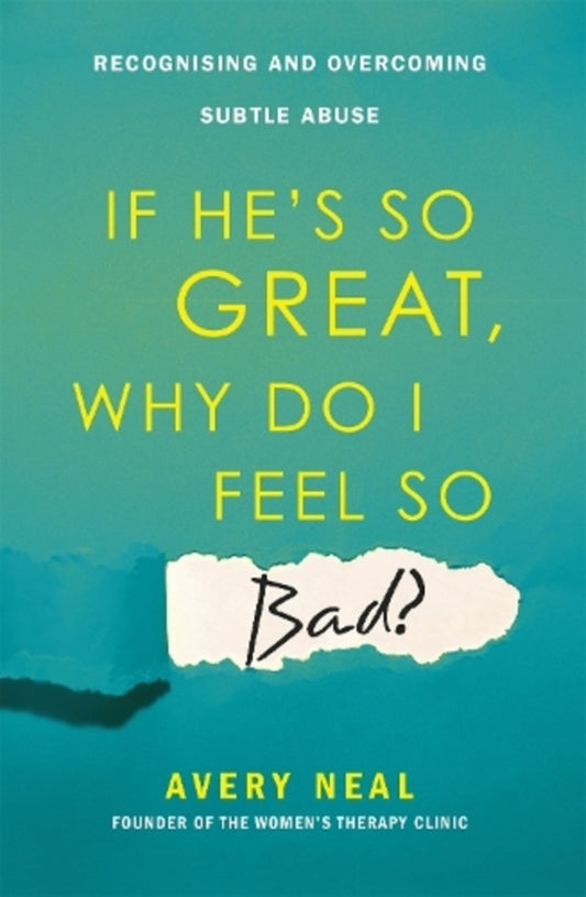 If he's so Great, who do I Feel So Bad? / If He's So Great, Why Do I Feel So Bad?: Recognising and Overcoming Subtle Abuse Эйвери Нил 9781472142726-1