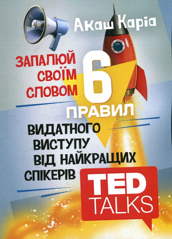Ignite with your word. 6 rules for an outstanding speech from the best TED Talks speakers / Запалюй своїм словом. 6 правил видатного виступу від найкращих спікерів TED Talks Акаш Кариа 978-611-01-3445-3-1