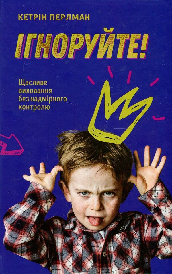 Ignore! Happy parenting without excessive control / Ігноруйте! Щасливе виховання без надмірного контролю Кэтрин Перлман 978-617-7563-46-3-1