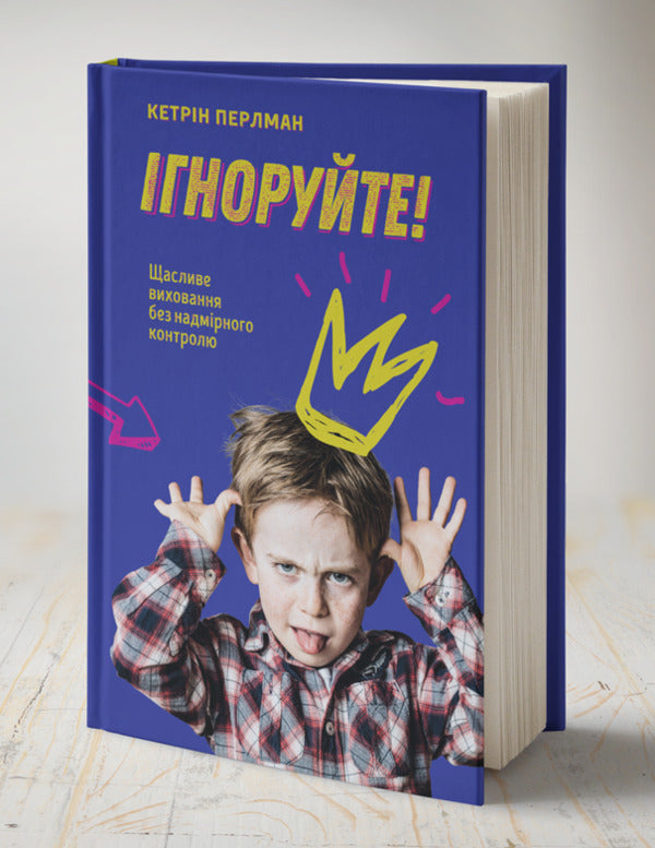 Ignore! Happy parenting without excessive control / Ігноруйте! Щасливе виховання без надмірного контролю Кэтрин Перлман 978-617-7563-46-3-3