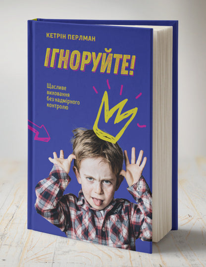 Ignore! Happy parenting without excessive control / Ігноруйте! Щасливе виховання без надмірного контролю Кэтрин Перлман 978-617-7563-46-3-3