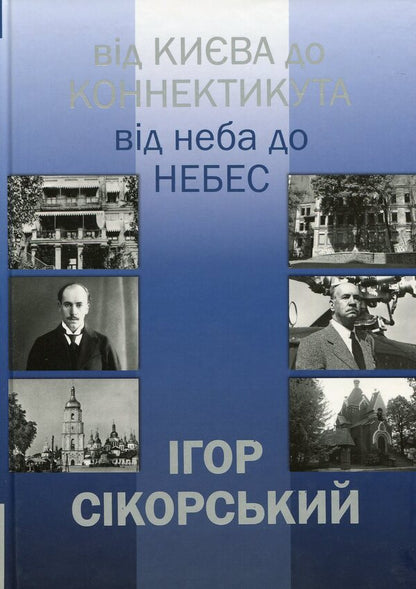 Igor Sikorskyi. From Kyiv to Connecticut, from Heaven to Heaven / Ігор Сікорський. Від Києва до Коннектикута, від Неба до Небес  978-617-7156-11-5-1