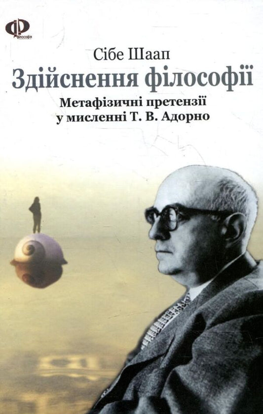 Implementation of philosophy. Metaphysical claims in the thinking of T. V. Adorno / Здійснення філософії. Метафізичні претензії у мисленні Т. В. Адорно Сибе Шаап 978-966-2355-12-3-1