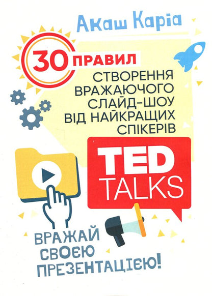 Impress With Your Presentation. 30 Rules For Creating An Impressive Slideshow From The Best TED Talks Speakers / Вражай своєю презентацією. 30 правил створення вражаючого слайд-шоу від найкращих спікерів TED Talks Akash Karia / Акаш Карія 9786110134279-1