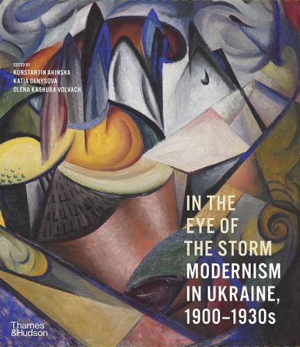 In the Eye of the Storm. Modernism in Ukraine, 1900-1930s / In the Eye of the Storm. Modernism in Ukraine, 1900-1930s  9780500297155-1