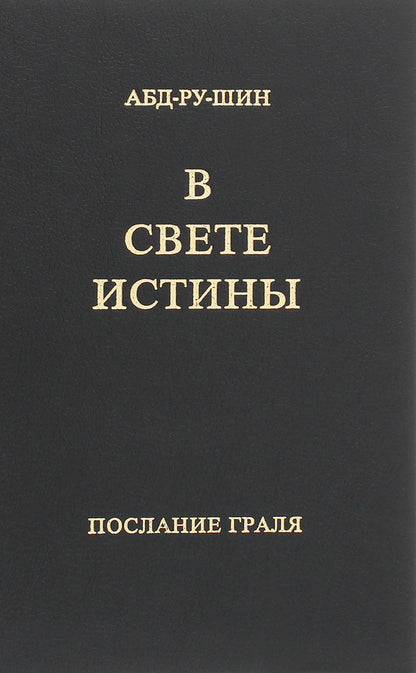 In the Light of Truth.Grail message.Single volume edition / В Свете Истины. Послание Граля. Однотомное издание Абд-ру-шин 978-3-87860-499-0-1
