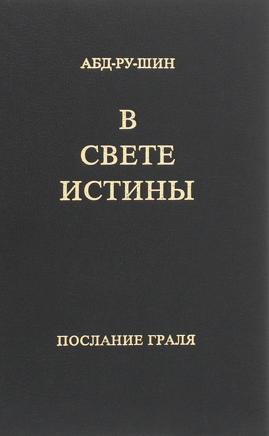 In the Light of Truth.Grail message.Single volume edition / В Свете Истины. Послание Граля. Однотомное издание Абд-ру-шин 978-3-87860-499-0-1