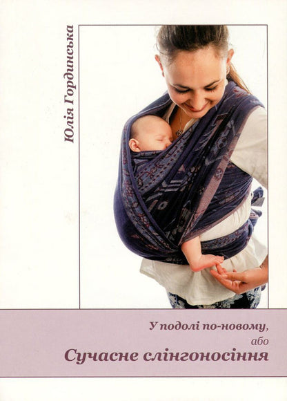 In the hem in a new way, or Modern sling-carrying / У подолі по-новому, або Сучасне слінгоносіння Юлия Гординская 978-617-7314-24-9-1