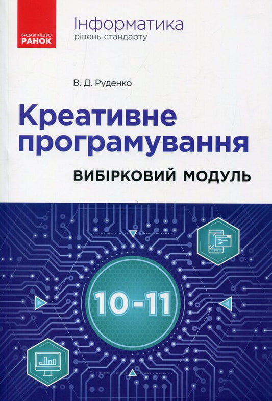 Informatics. Creative Programming. Selective Module. Standard Level. 10-11Th Grade / Інформатика. Креативне програмування. Вибірковий модуль. Рівень стандарт. 10-11 клас V. Rudenko / Ст. 9786170991584-1