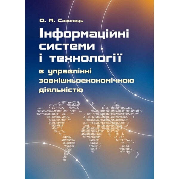 Information systems and technologies in the management of foreign economic activity. The study guide is recommended by the Ministry of Education and Culture of Ukraine / Інформаційні системи і технології в управлінні зовнішньоекономічною діяльністю. Навчальний посібник рекомендовано МОН України О. Сазонец 978-617-673-286-0-1