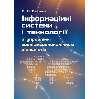 Information systems and technologies in the management of foreign economic activity. The study guide is recommended by the Ministry of Education and Culture of Ukraine / Інформаційні системи і технології в управлінні зовнішньоекономічною діяльністю. Навчальний посібник рекомендовано МОН України О. Сазонец 978-617-673-286-0-1