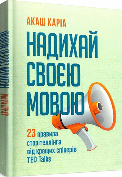 Inspire with your language.23 rules of storytelling from the best TED Talks speakers / Надихай своєю мовою. 23 правила сторітеллінга від кращих спікерів TED Talks Акаш Карио 978-611-01-1710-4-2