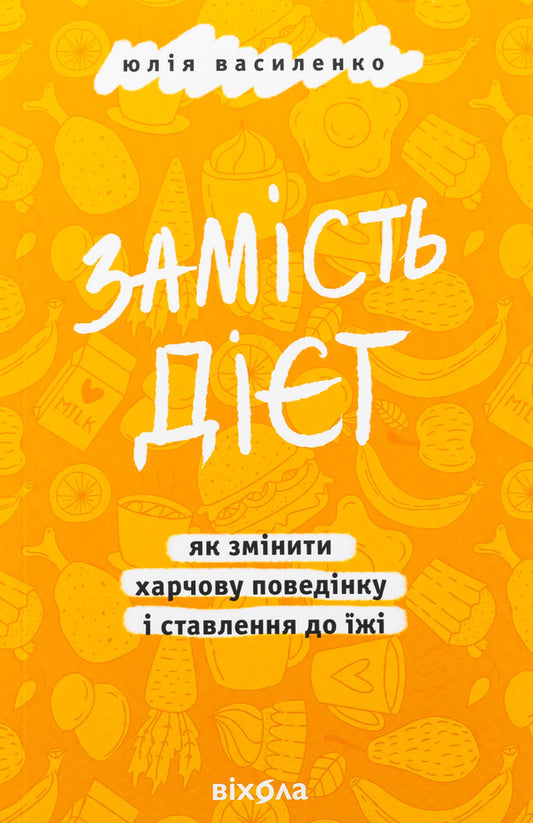Instead Of Diets. How To Change Food Behavior And Attitude Towards Food - Замсть дт. Як змнити харчову поведнку  ставлення до ж Yulia Vasilenko - Юля Василенко 9786178178932-1