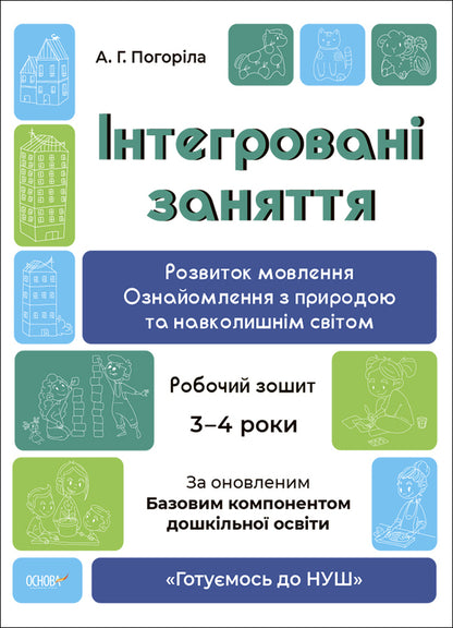 Integrated classes. Speech development. Acquaintance with nature and the surrounding world. A workbook. 3-4 years / Інтегровані заняття. Розвиток мовлення. Ознайомлення з природою та навколишнім світом. Робочий зошит. 3-4 роки А. Погорелая 9786170041784-1