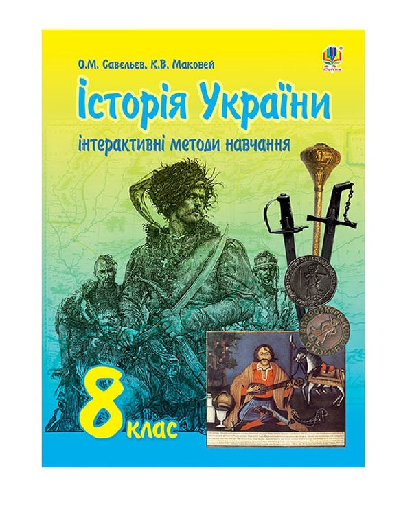 Interactive Teaching Methods. History Of Ukraine. Grade 8 / Інтерактивні методи навчання. Історія України. 8 клас Alexander Savelyev, Kateryna Makovei / Олександр Савлієв, Катерина Маковя 9789661030199-1
