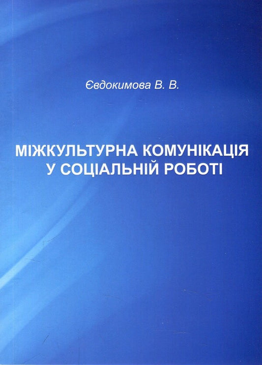 Intercultural communication in social work. Educational and methodological manual / Міжкультурна комунікація у соціальній роботі. Навчально-методичний посібник Валентина Евдокимова 978-966-388-565-0-1
