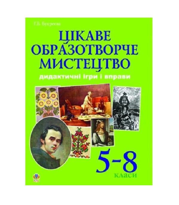 Interesting Fine Arts. Didactic Games And Exercises. Grades 5-8 - Цкаве образотворче мистецтво. Дидактичн гри  вправи. 5-8 класи Anna Bukreva - Анна Букрва 9789661004190-1