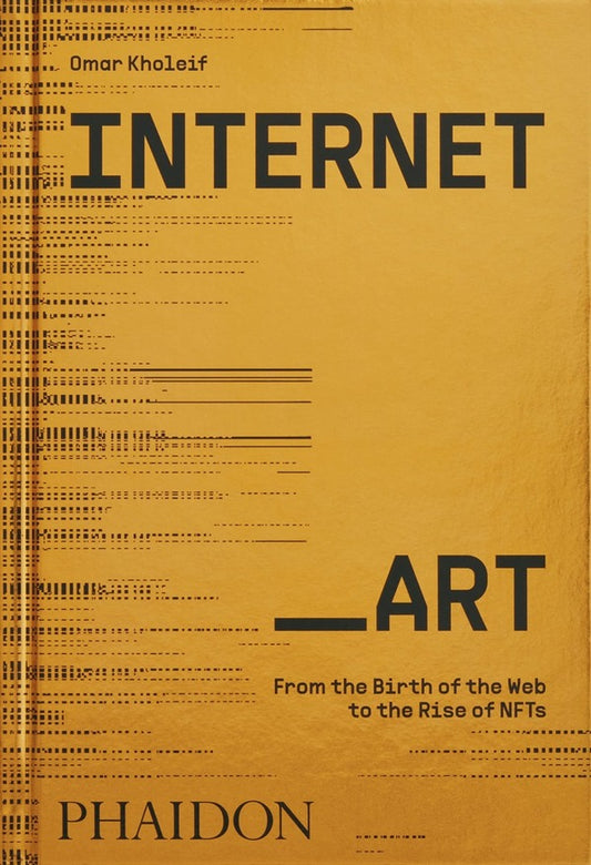 Internet_Art. From the Birth of the Web to the Rise of NFTs / Internet_Art. From the Birth of the Web to the Rise of NFTs Омар Холейф 9781838664077-1