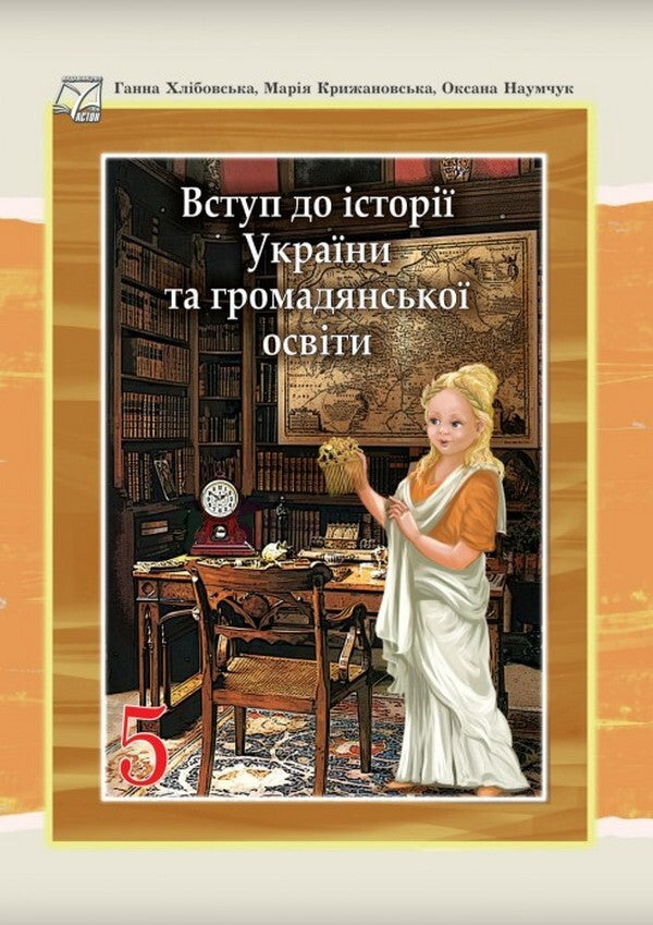 Introduction to the history of Ukraine and civic education. 5th grade Textbook / Вступ до історії України та громадянської освіти. 5 клас. Підручник Анна Хлибовская, Мария Крыжановская, Оксана Наумчук 978-966-308-848-8-1