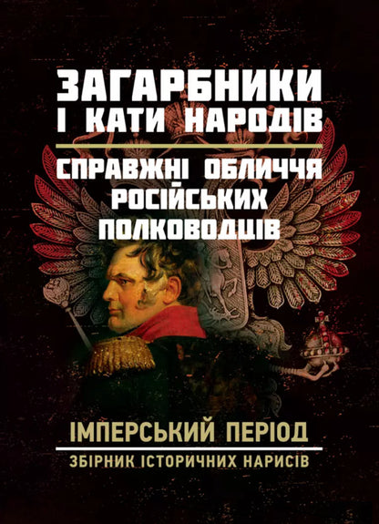 Invaders And Peoples. The Real Faces Of Russian Commanders. Imperial Period. Collection Of Historical Essays / Загарбники і кати народів. Справжні обличчя російських полководців. Імперський період. Збірник історичних нарисів / Author not specified 9789663701479-1