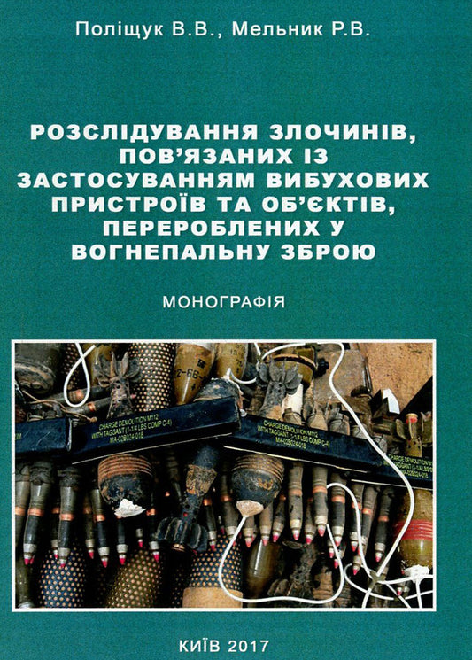 Investigation of crimes related to the use of explosive devices and objects converted into firearms / Розслідування злочинів, пов'язаних із застосуванням вибухових пристроїв та об'єктів, перероблених у вогнепальну зброю Владимир Полищук, Роман Мельник 978-617-673-535-9-1