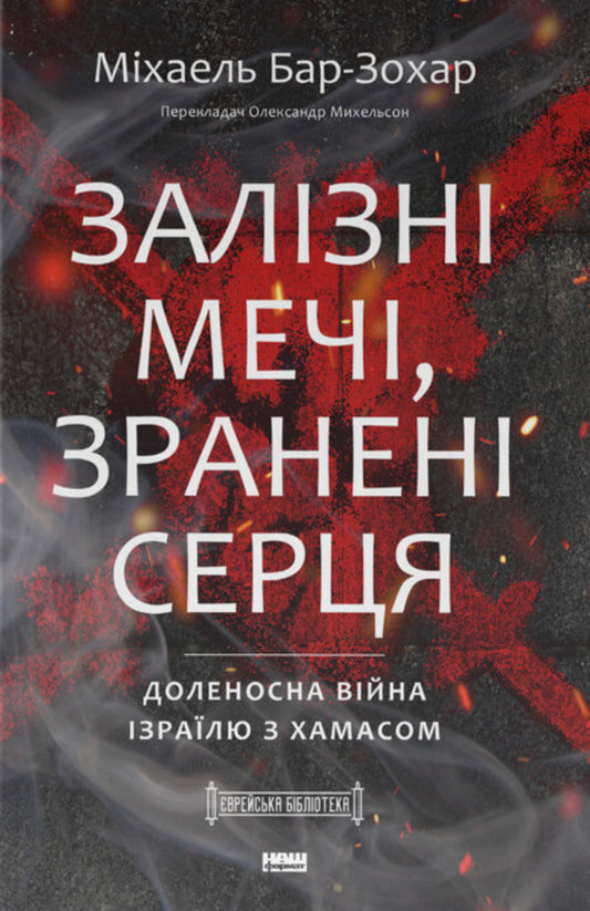 Iron Swords, Wounded Hearts. Israels Fateful War With Hamas - Залзн меч, зранен серця. Доленосна вйна зралю з ХАМАСом Michael Bar-Zohar - Майкл Бар-Зоар 9786178650063-1
