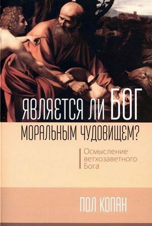 Is God a moral monster? Understanding the Old Testament God / Является ли Бог моральным чудовищем? Осмысление ветхозаветного Бога Пол Копан 978-617-7930-07-4-1