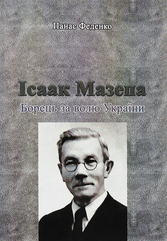 Isaac Mazepa. A fighter for the freedom of Ukraine / Ісаак Мазепа. Борець за волю України Панас Феденко 978-611-01-1817-0-1