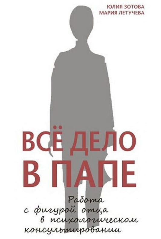 It's All About Dad. Working With The Figure Of A Father In Psychological Counseling / Всё дело в папе. Работа с фигурой отца в психологическом консультировании Julia Zotova, Maria Letucheva / Юлия Зотова, Мария Летучева Does not apply-1