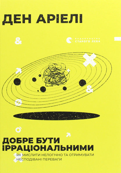 It's okay to be irrational.How to think illogically and get unexpected benefits / Добре бути ірраціональними. Як мислити нелогічно та отримувати несподівані переваги Дэн Ариели 978-617-679-901-6-1