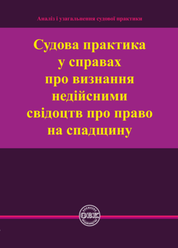 Judicial practice in cases of invalidation of certificates of the right to inheritance / Судова практика у справах про визнання недійсними свідоцтв про право на спадщину Оксана Коротюк 978-617-7159-98-7-1
