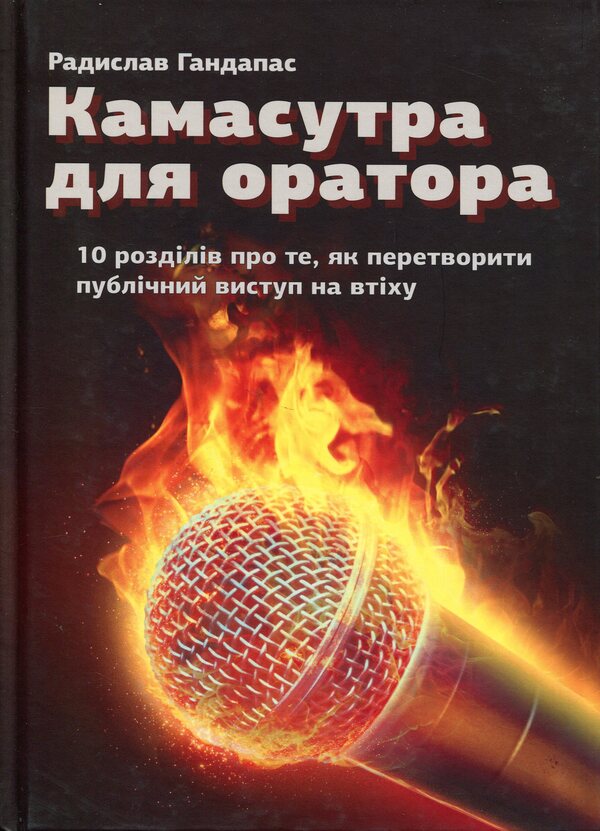 Kamasutra for the speaker. 10 chapters on how to turn public speaking into fun / Камасутра для оратора. 10 розділів про те, як перетворити публічний виступ на втіху Радислав Гандапас 978-617-7966-33-2-1