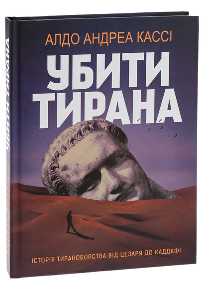 Kill the tyrant. The history of tyranny from Caesar to Gaddafi / Убити тирана. Історія тираноборства від Цезаря до Каддафі Альдо Андреа Касси 9786175530238-3