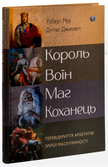 King, warrior, mage, lover. Rediscovering the archetypes of mature masculinity / Король, воїн, маг, коханець. Перевідкриття архетипів зрілої маскулінності Роберт Мур, Дуглас Джиллетт 978-617-7840-61-8-3